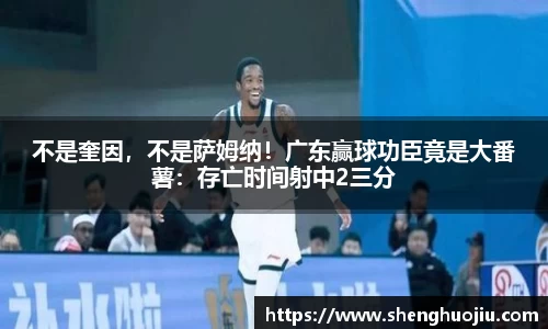 不是奎因，不是萨姆纳！广东赢球功臣竟是大番薯：存亡时间射中2三分