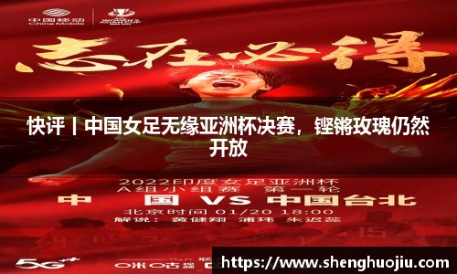 快评丨中国女足无缘亚洲杯决赛，铿锵玫瑰仍然开放